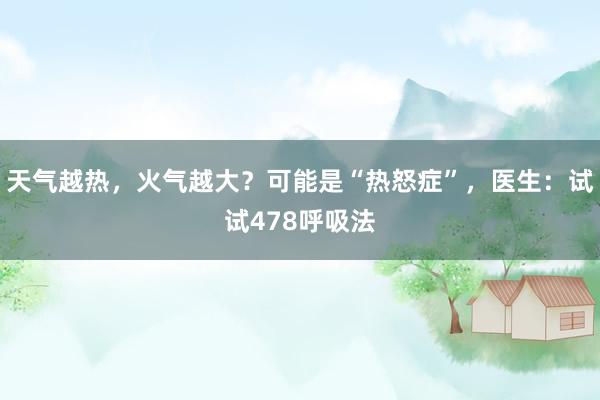 天气越热，火气越大？可能是“热怒症”，医生：试试478呼吸法