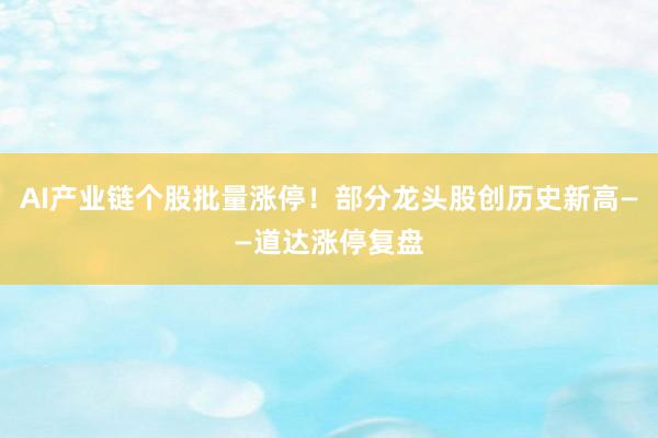 AI产业链个股批量涨停！部分龙头股创历史新高——道达涨停复盘
