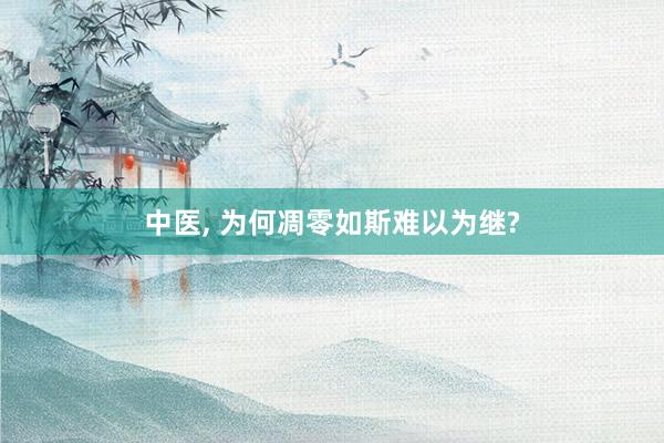 中医, 为何凋零如斯难以为继?