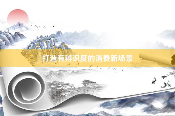 打造有辨识度的消费新场景