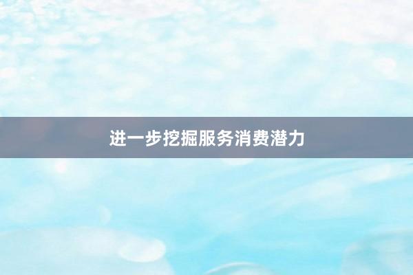 进一步挖掘服务消费潜力