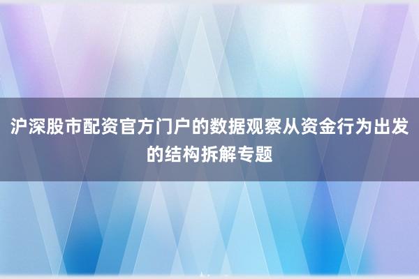沪深股市配资官方门户的数据观察从资金行为出发的结构拆解专题