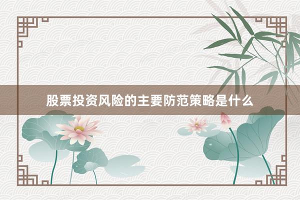 股票投资风险的主要防范策略是什么
