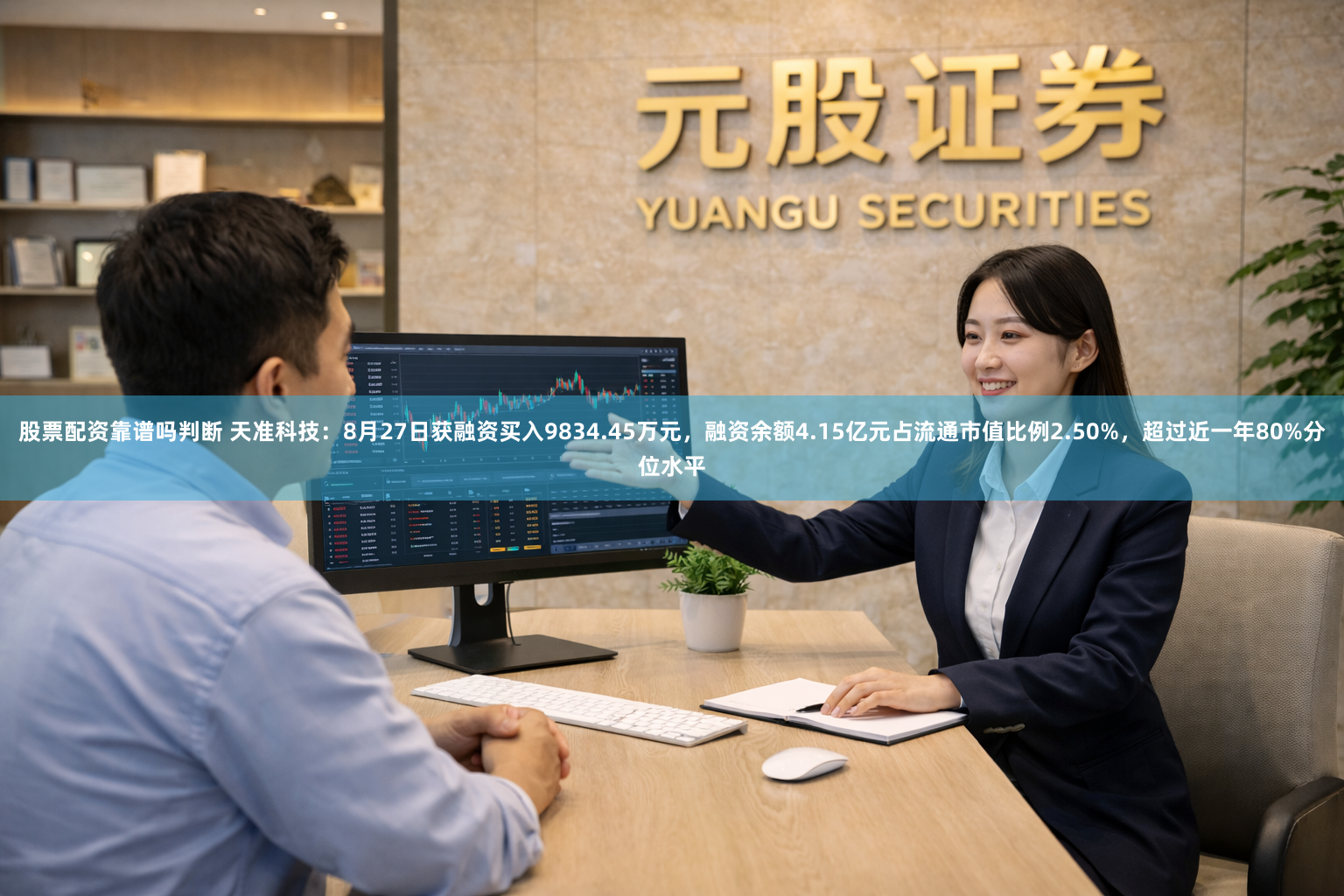 股票配资靠谱吗判断 天准科技：8月27日获融资买入9834.45万元，融资余额4.15亿元占流通市值比例2.50%，超过近一年80%分位水平